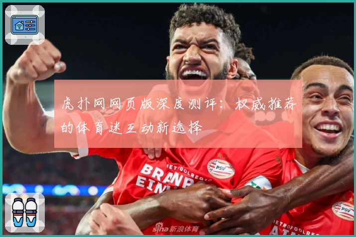 虎扑网网页版深度测评：权威推荐的体育迷互动新选择