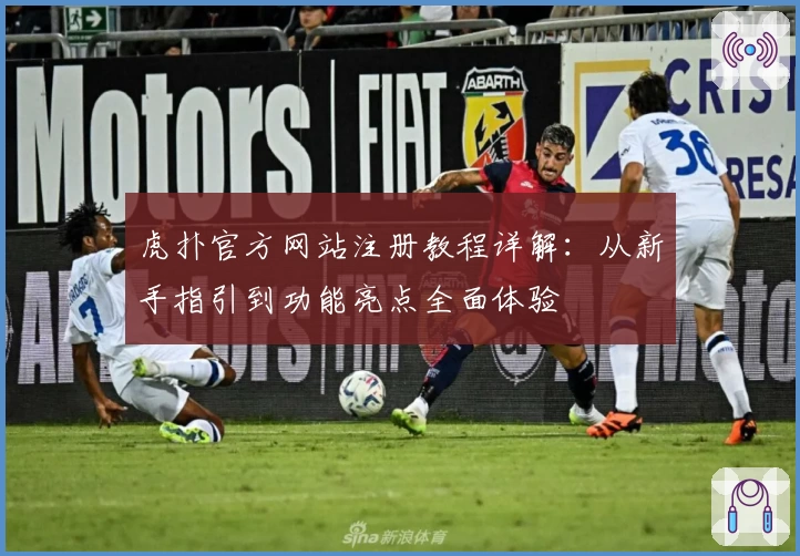 虎扑官方网站注册教程详解：从新手指引到功能亮点全面体验